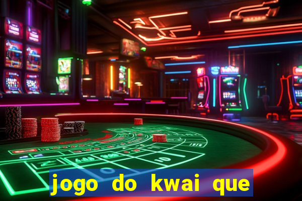 jogo do kwai que ganha dinheiro